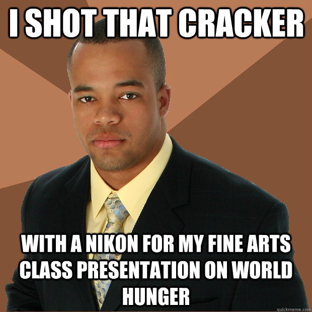 i shot that cracker with a nikon for my fine arts class presentation on world hunger  Successful Black Man