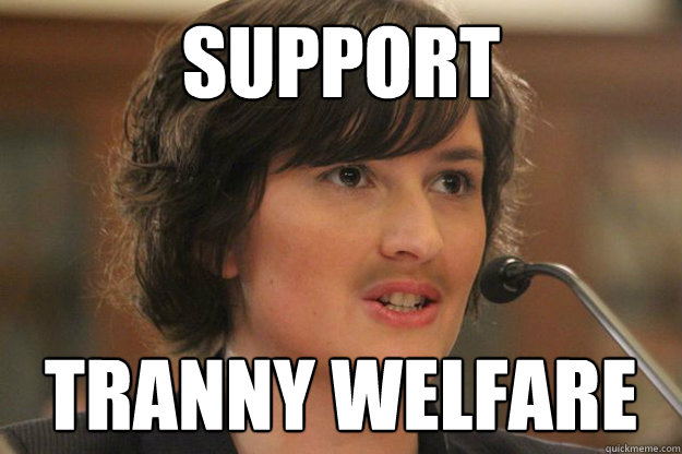 support  tranny welfare  Slut Sandra Fluke