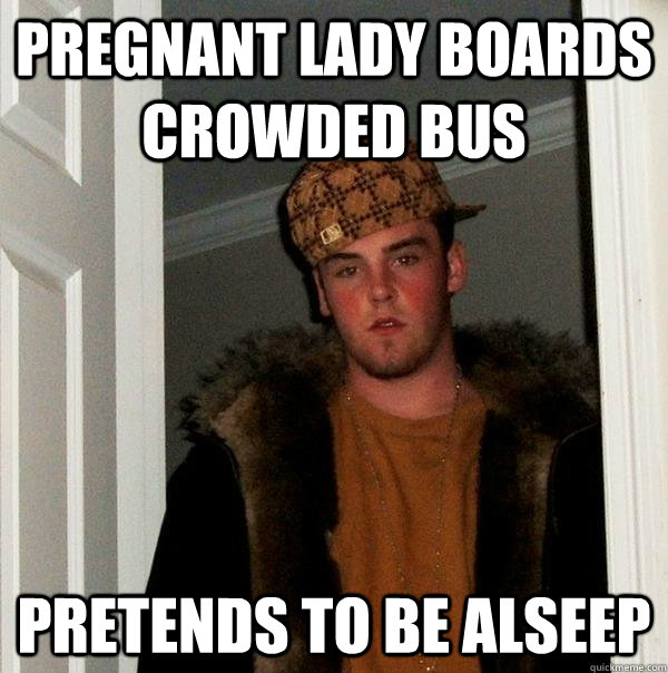 pregnant lady boards crowded bus pretends to be alseep  Scumbag Steve