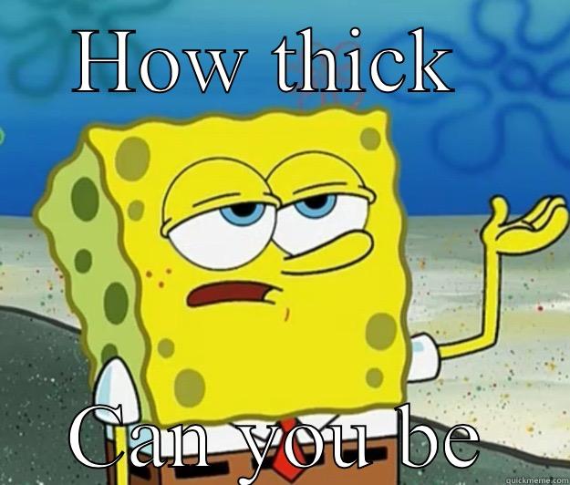 HOW THICK  CAN YOU BE Tough Spongebob