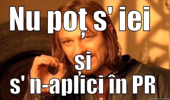 NU POȚ S' IEI  ȘI S' N-APLICI ÎN PR Boromir