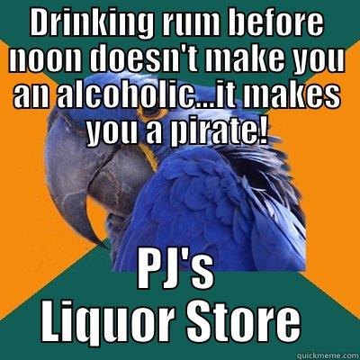 DRINKING RUM BEFORE NOON DOESN'T MAKE YOU AN ALCOHOLIC...IT MAKES YOU A PIRATE! PJ'S LIQUOR STORE  Paranoid Parrot