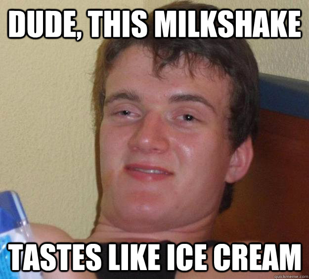 DUDE, THIS MILKSHAKE TASTES LIKE ICE CREAM  10 Guy