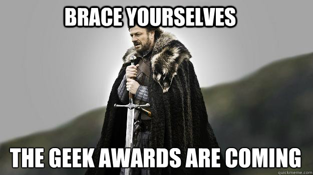 brace yourselves the geek awards are coming  Ned stark winter is coming