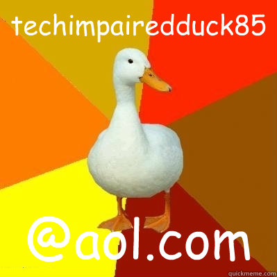 techimpairedduck85 @aol.com  Tech Impaired Duck