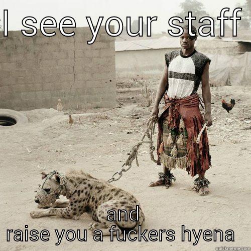 mother fuckers  - I SEE YOUR STAFF  AND RAISE YOU A FUCKERS HYENA  Misc