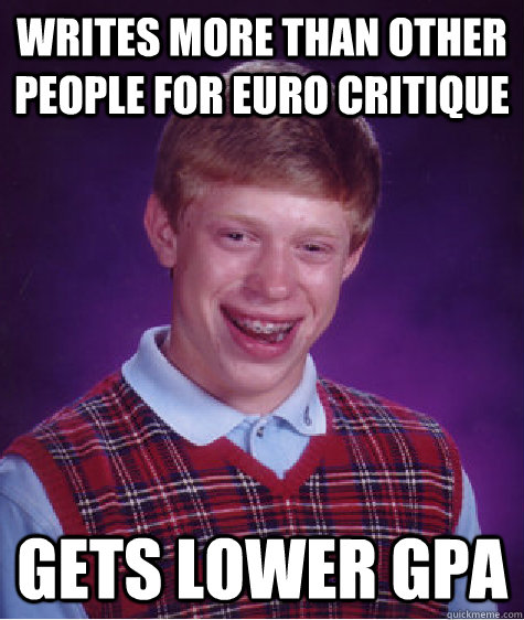 Writes more than other people for euro critique Gets lower gpa  Bad Luck Brian