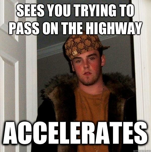 Sees you trying to pass on the highway accelerates - Sees you trying to pass on the highway accelerates  Scumbag Steve
