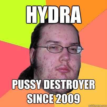 Hydra Pussy destroyer since 2009 - Hydra Pussy destroyer since 2009  Butthurt Dweller