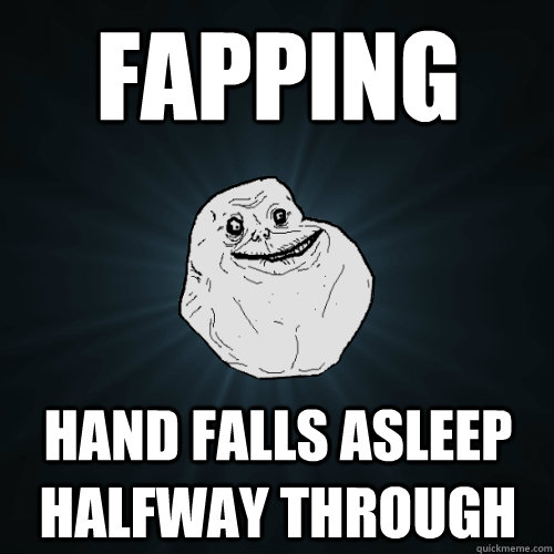 fapping-hand-falls-asleep-halfway-through-forever-alone-quickmeme