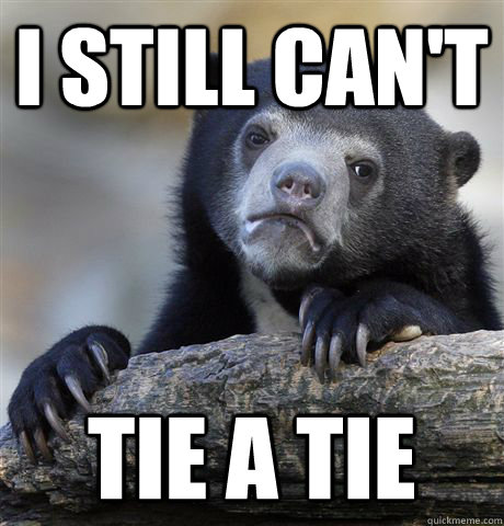 I still can't tie a tie  Confession Bear