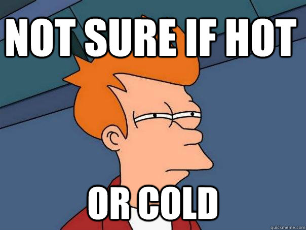 not sure if hot or cold  Futurama Fry