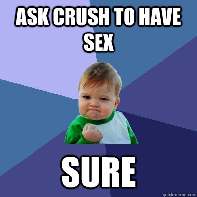 Ask crush to have sex Sure  Success Kid