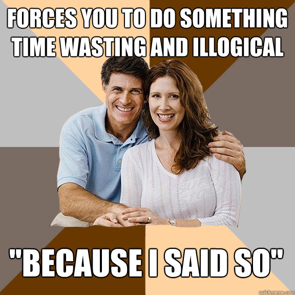 Forces you to do something time wasting and illogical 