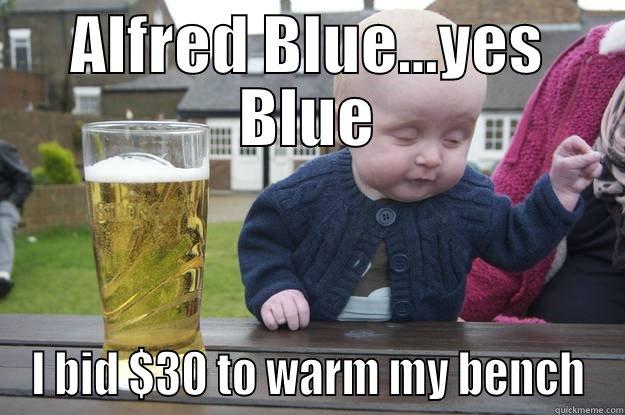 ALFRED BLUE...YES BLUE I BID $30 TO WARM MY BENCH drunk baby