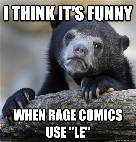 I think it's funny when rage comics use 