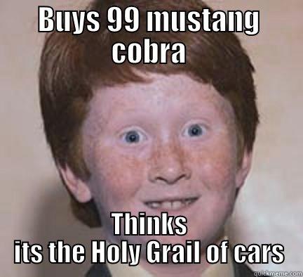 BUYS 99 MUSTANG COBRA THINKS ITS THE HOLY GRAIL OF CARS Over Confident Ginger