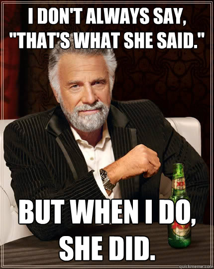 I don't always say, 