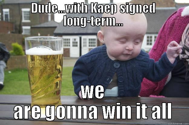 DUDE...WITH KAEP SIGNED LONG-TERM... WE ARE GONNA WIN IT ALL drunk baby