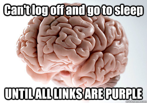 Can't log off and go to sleep UNTIL ALL LINKS ARE PURPLE   Scumbag Brain