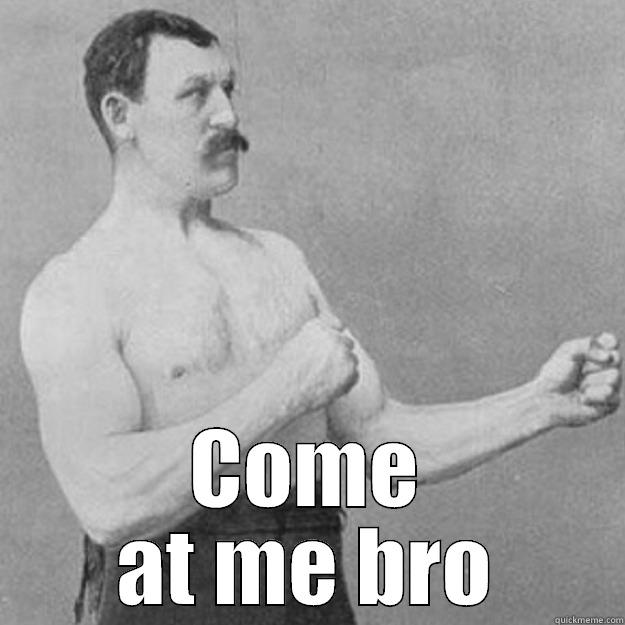  COME AT ME BRO overly manly man