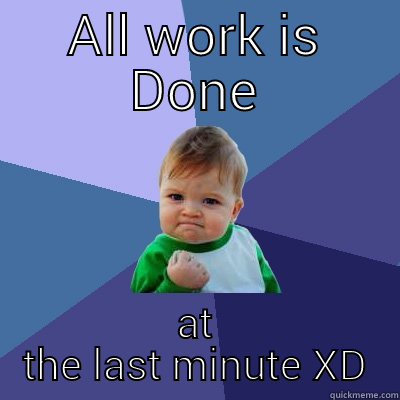 ALL WORK IS DONE AT THE LAST MINUTE XD Success Kid