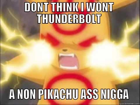 mad pika - DONT THINK I WONT THUNDERBOLT  A NON PIKACHU ASS NIGGA  Misc