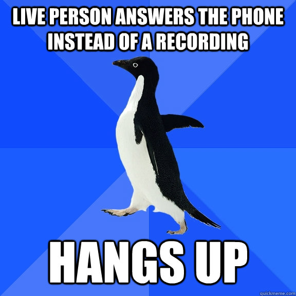 Live person answers the phone instead of a recording Hangs up - Live person answers the phone instead of a recording Hangs up  Socially Awkward Penguin