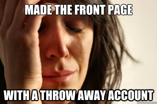 Made the front page With a throw away account  First World Problems