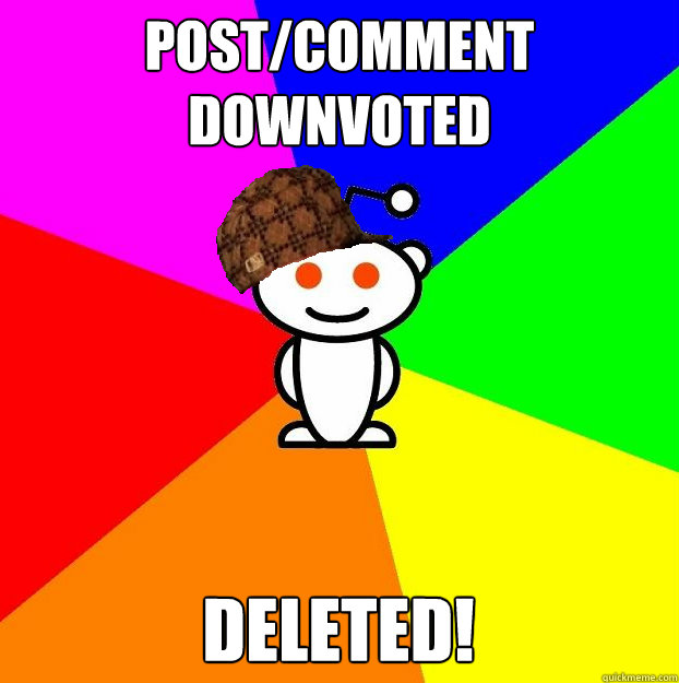 post/comment downvoted deleted!  Scumbag Redditor