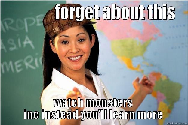                FORGET ABOUT THIS WATCH MONSTERS INC INSTEAD YOU'LL LEARN MORE Scumbag Teacher