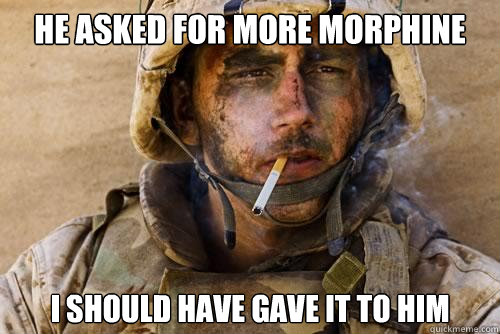 he asked for more morphine i should have gave it to him  Ptsd