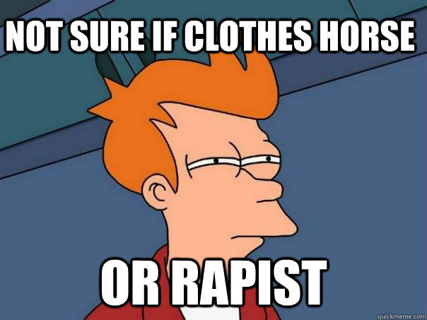 Not sure if clothes horse or rapist  Futurama Fry