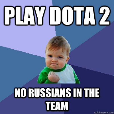 play dota 2 no russians in the team  Success Kid