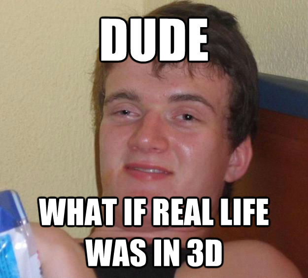 DUDE  WHAT IF REAL LIFE WAS IN 3D - DUDE  WHAT IF REAL LIFE WAS IN 3D  10 Guy