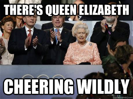 There's Queen Elizabeth Cheering wildly  Queen Elizabeth