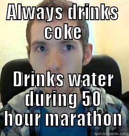 ALWAYS DRINKS COKE DRINKS WATER DURING 50 HOUR MARATHON Malicious Advice Mallard