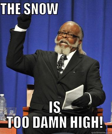 THE SNOW                      IS TOO DAMN HIGH! The Rent Is Too Damn High