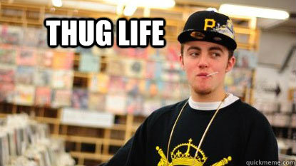 Thug life - Thug life  Scumbag Mac Miller