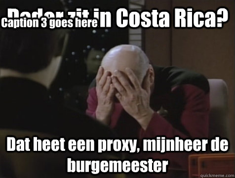 Dader zit in Costa Rica? Dat heet een proxy, mijnheer de burgemeester Caption 3 goes here - Dader zit in Costa Rica? Dat heet een proxy, mijnheer de burgemeester Caption 3 goes here  Picard Double Facepalm