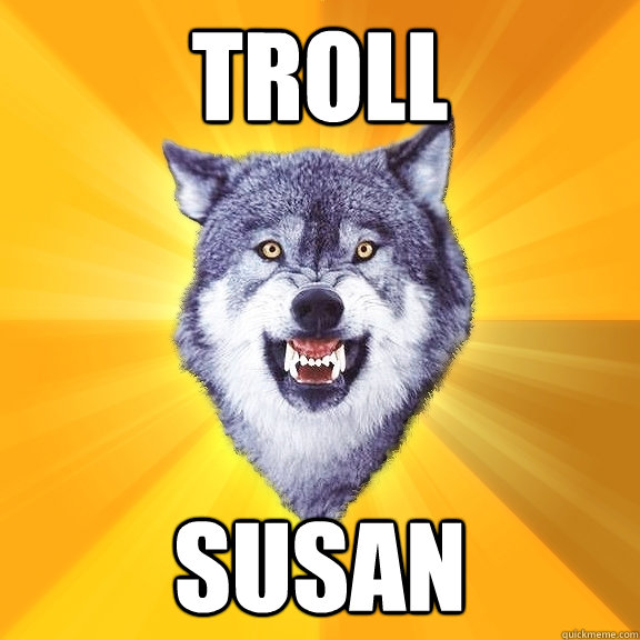 troll susan  Courage Wolf