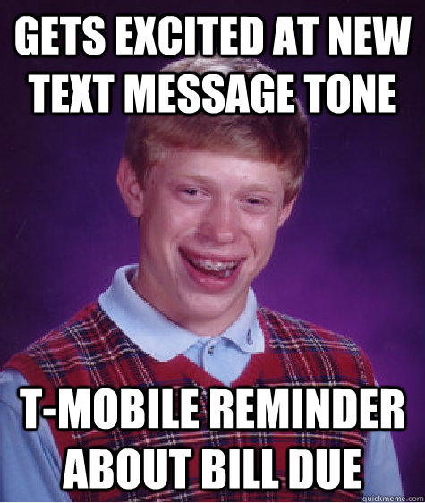 gets excited at new text message tone t-mobile reminder about bill due  Bad Luck Brian