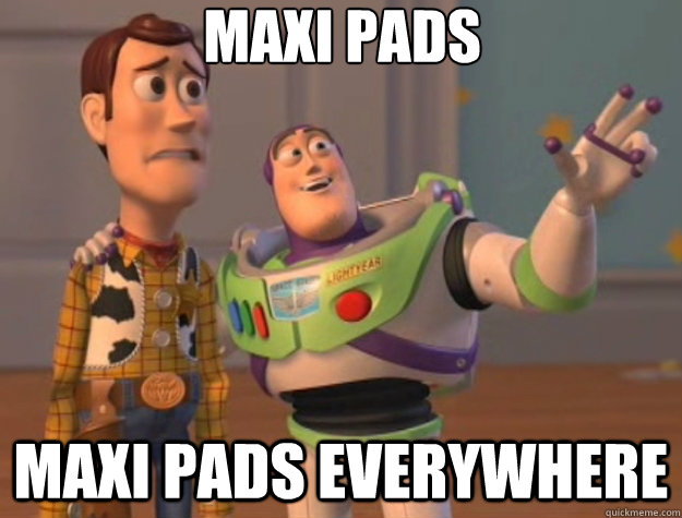 Maxi pads maxi pads everywhere - Maxi pads maxi pads everywhere  Toy Story
