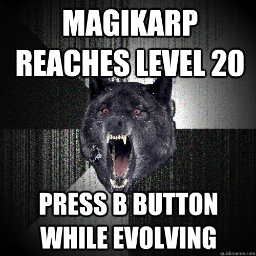 Magikarp reaches level 20 press b button while evolving  Insanity Wolf