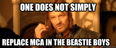 One does not simply replace MCA in the beastie boys  One Does Not Simply