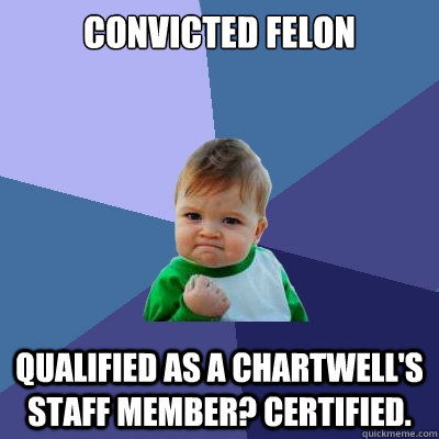 Convicted Felon Qualified as a chartwell's staff member? Certified.   Success Kid