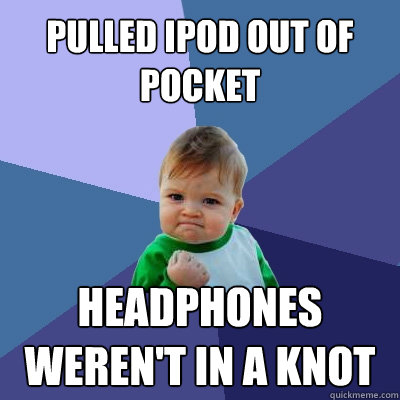 Pulled iPod out of pocket headphones weren't in a knot  Success Kid