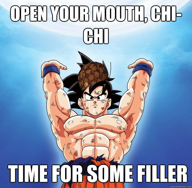 Open your mouth, Chi-Chi  Time for some filler  Scumbag Goku