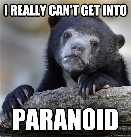 I really can't get into Paranoid  Confession Bear