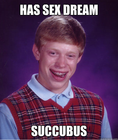 Has sex dream succubus  Bad Luck Brian